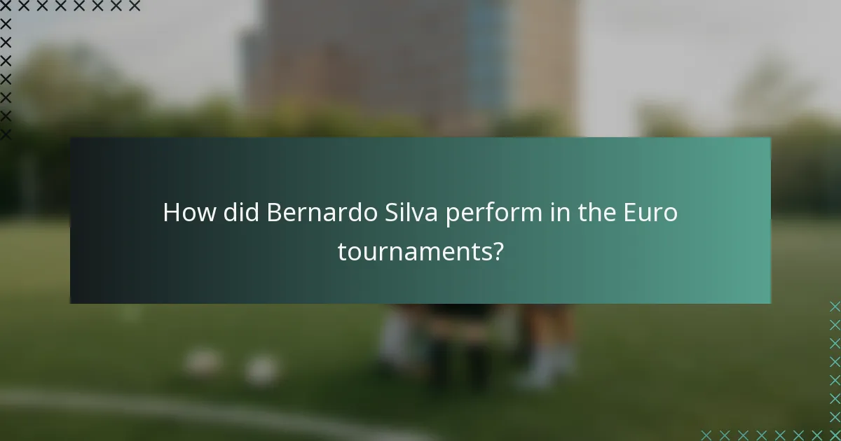 How did Bernardo Silva perform in the Euro tournaments?