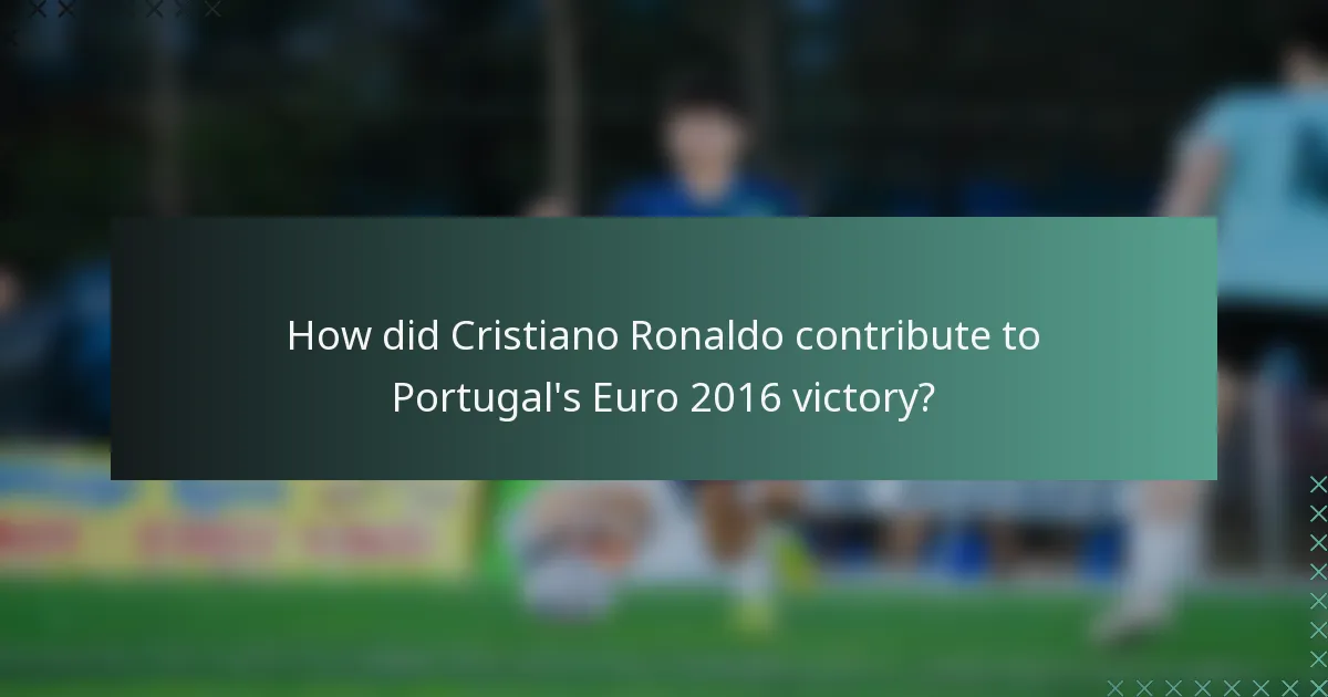 How did Cristiano Ronaldo contribute to Portugal's Euro 2016 victory?