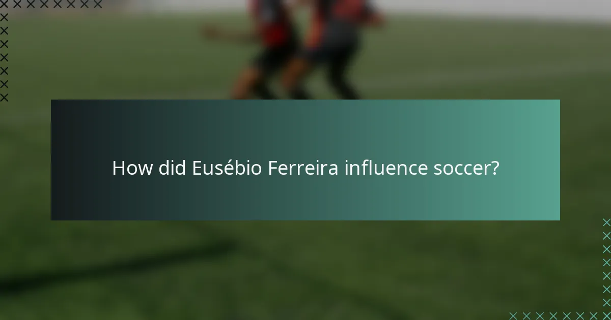 How did Eusébio Ferreira influence soccer?