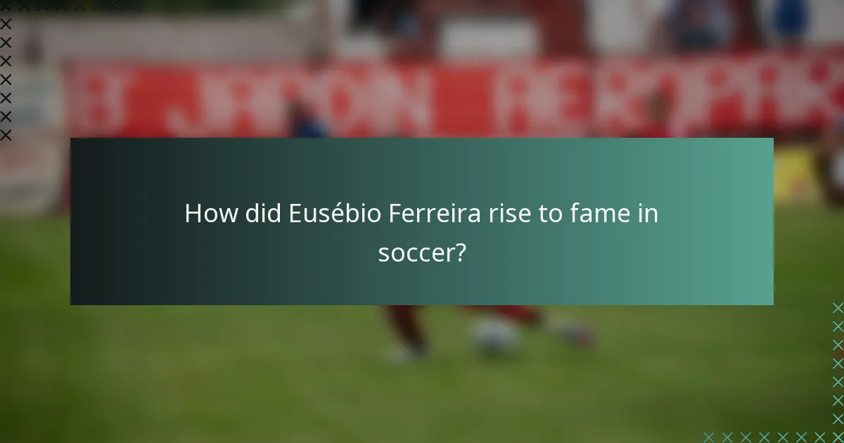 How did Eusébio Ferreira rise to fame in soccer?