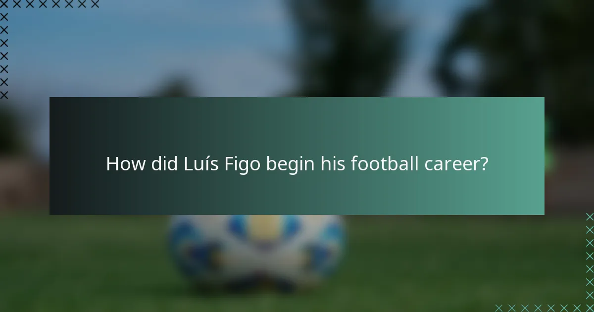How did Luís Figo begin his football career?