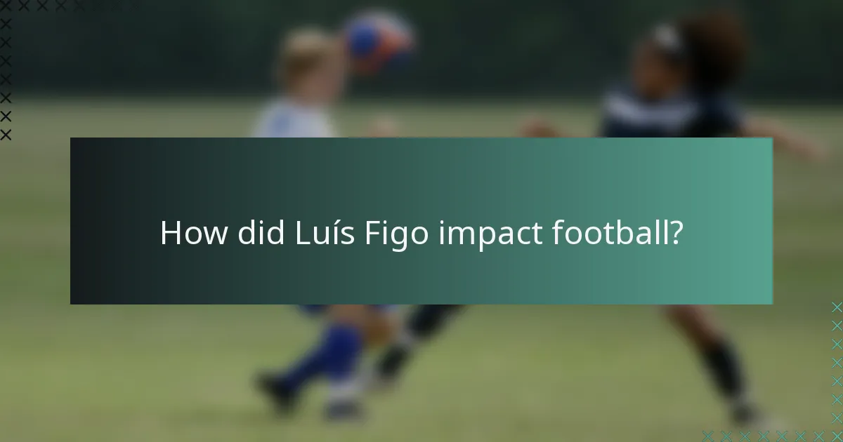 How did Luís Figo impact football?