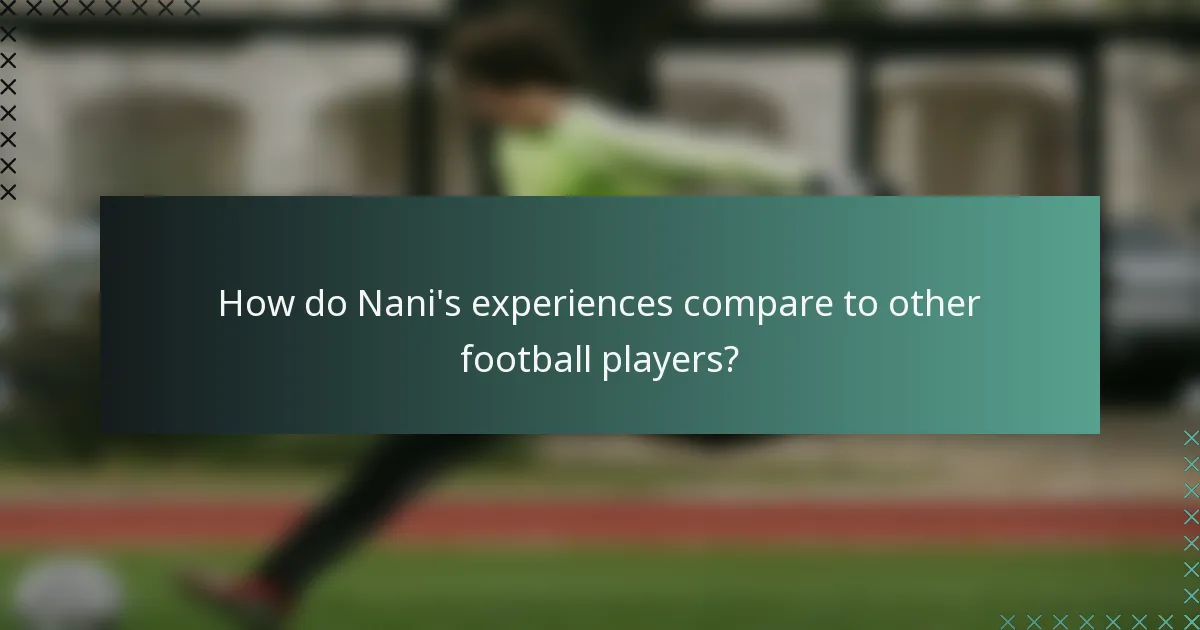 How do Nani's experiences compare to other football players?