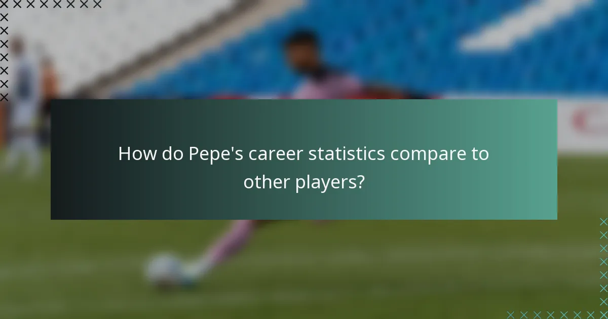 How do Pepe's career statistics compare to other players?