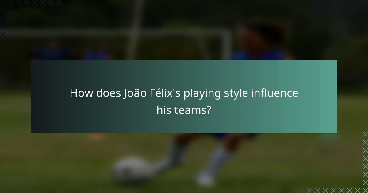 How does João Félix's playing style influence his teams?