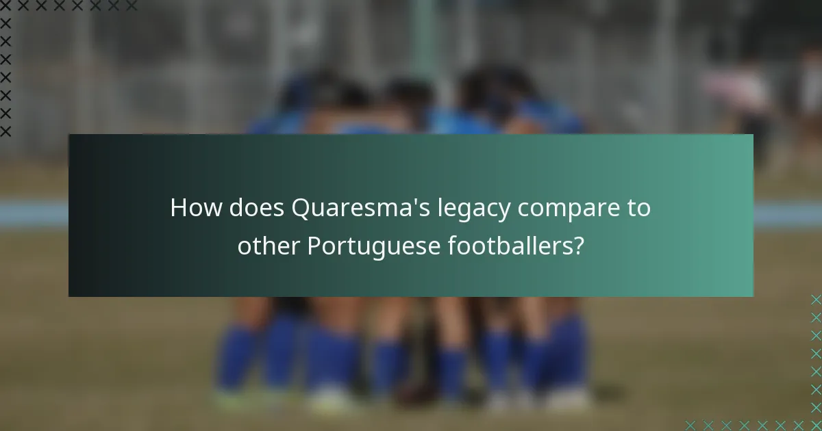 How does Quaresma's legacy compare to other Portuguese footballers?
