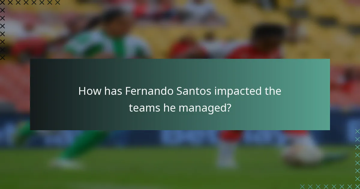 How has Fernando Santos impacted the teams he managed?