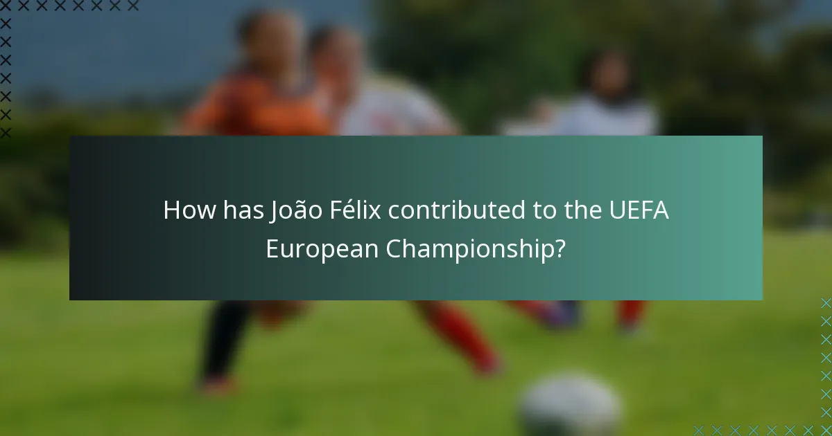 How has João Félix contributed to the UEFA European Championship?