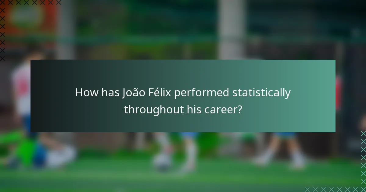 How has João Félix performed statistically throughout his career?