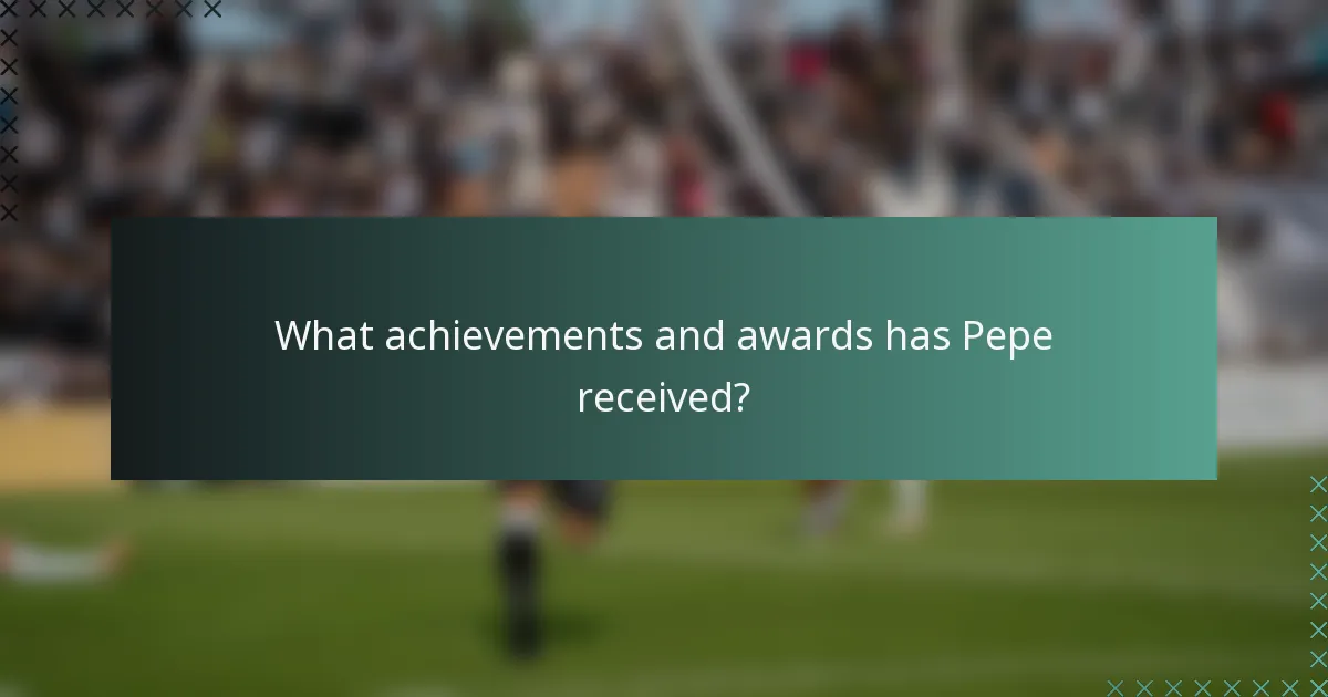 What achievements and awards has Pepe received?