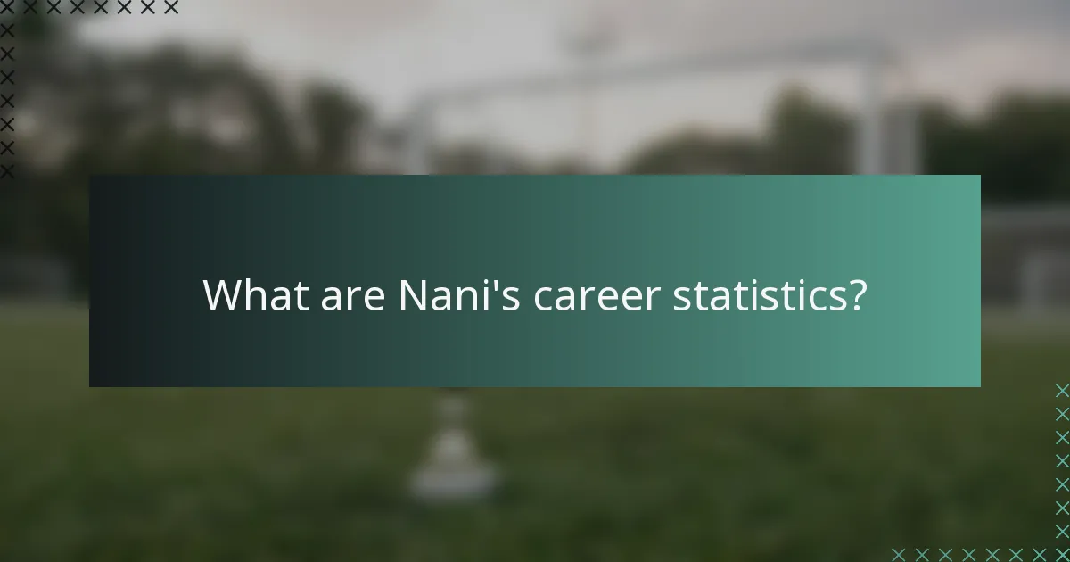 What are Nani's career statistics?