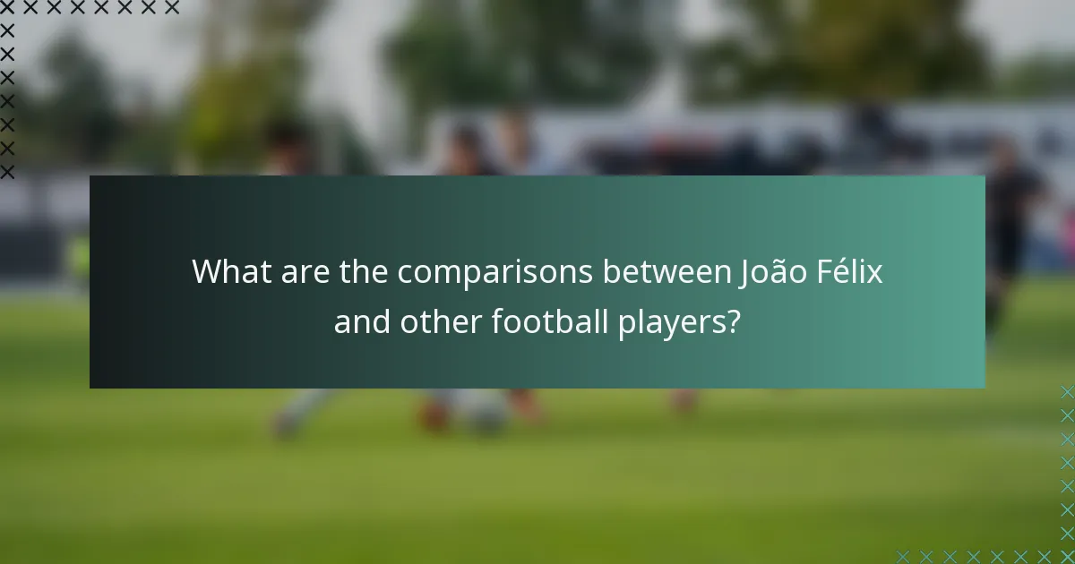 What are the comparisons between João Félix and other football players?
