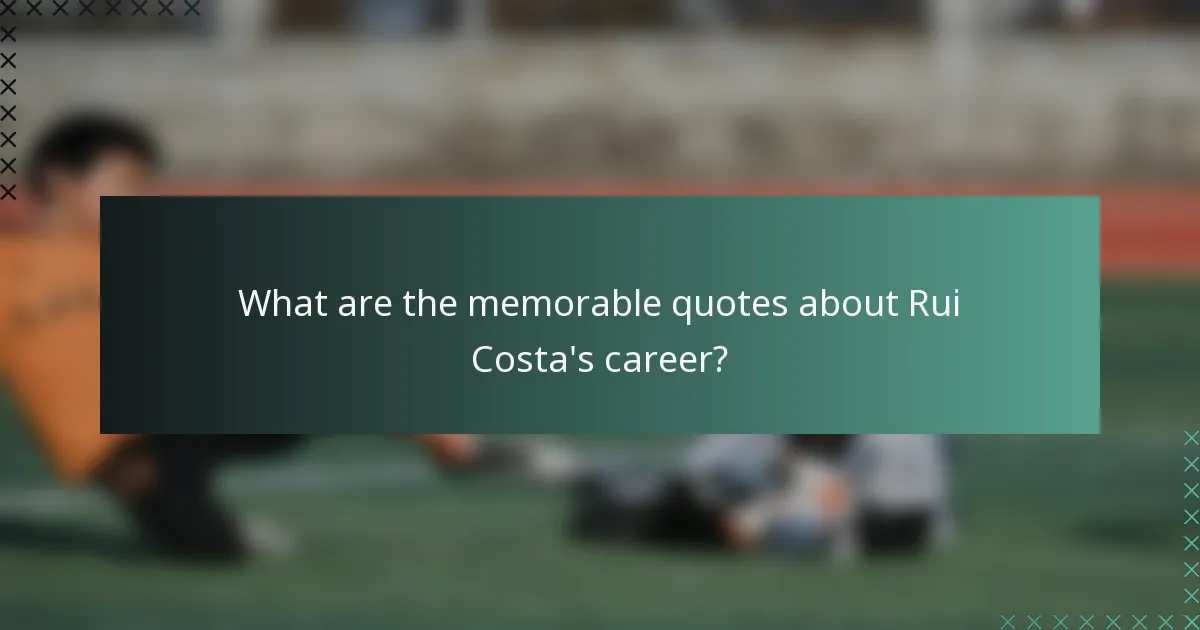 What are the memorable quotes about Rui Costa's career?