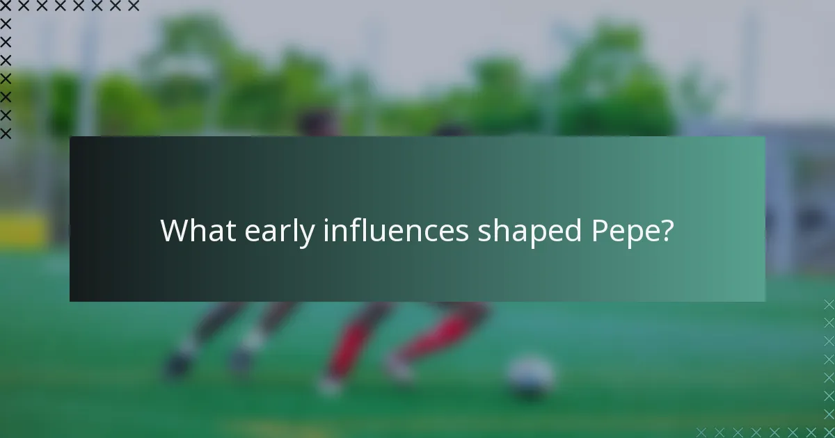 What early influences shaped Pepe?