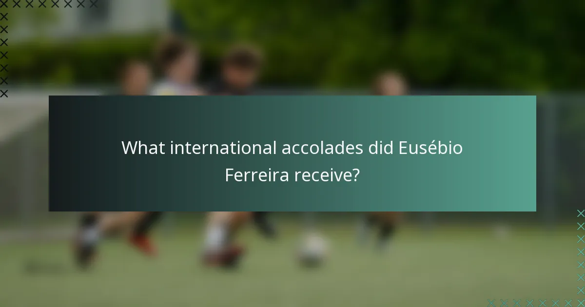 What international accolades did Eusébio Ferreira receive?