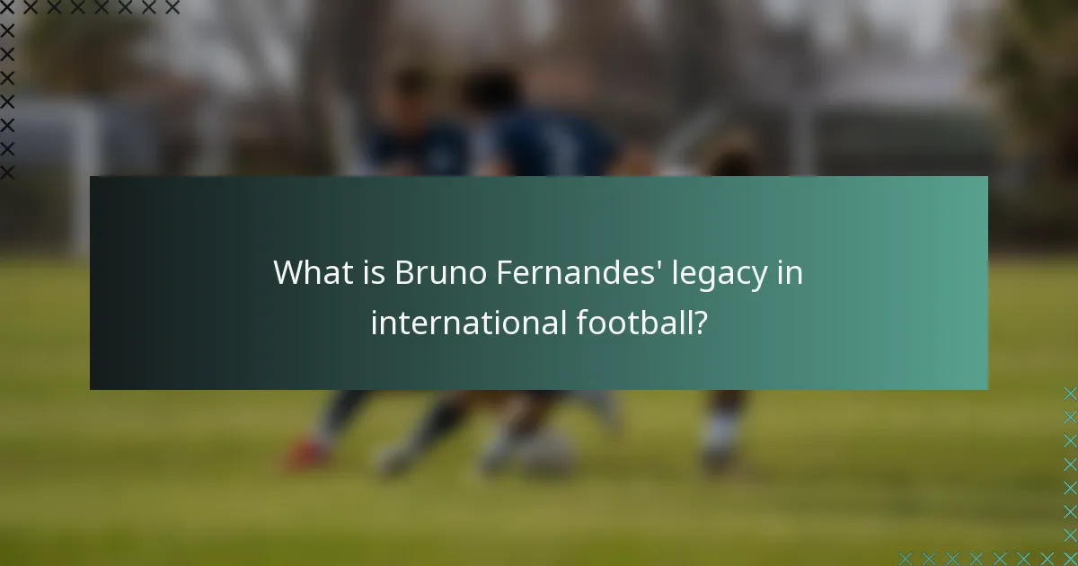 What is Bruno Fernandes' legacy in international football?