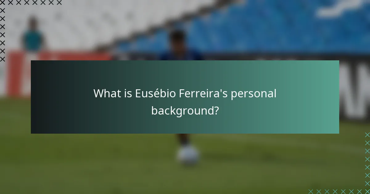 What is Eusébio Ferreira's personal background?