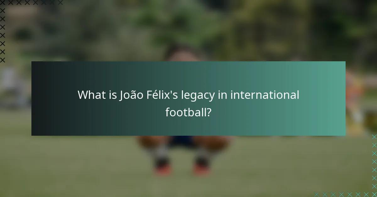 What is João Félix's legacy in international football?
