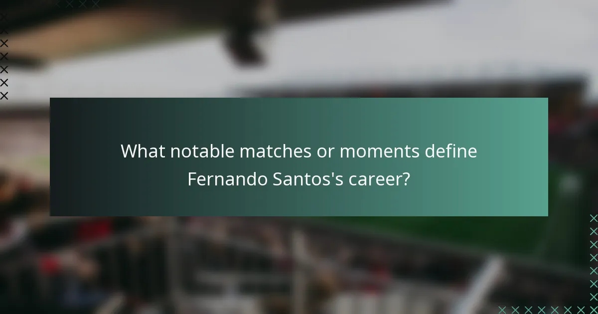 What notable matches or moments define Fernando Santos's career?
