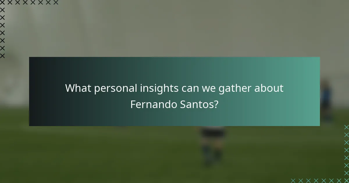 What personal insights can we gather about Fernando Santos?