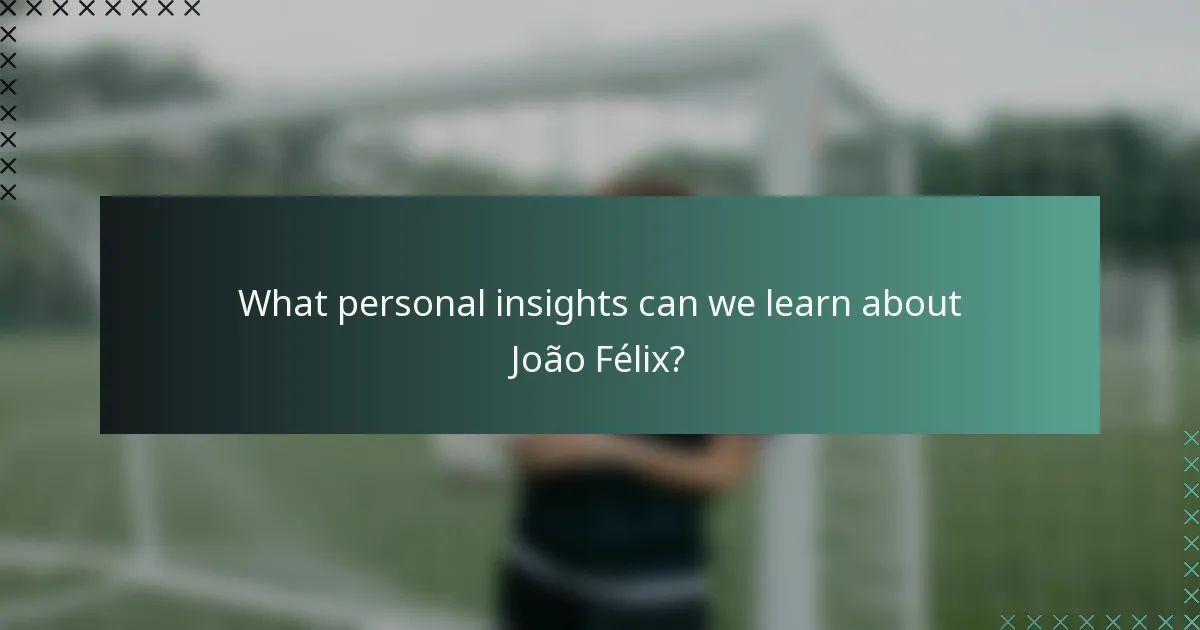 What personal insights can we learn about João Félix?