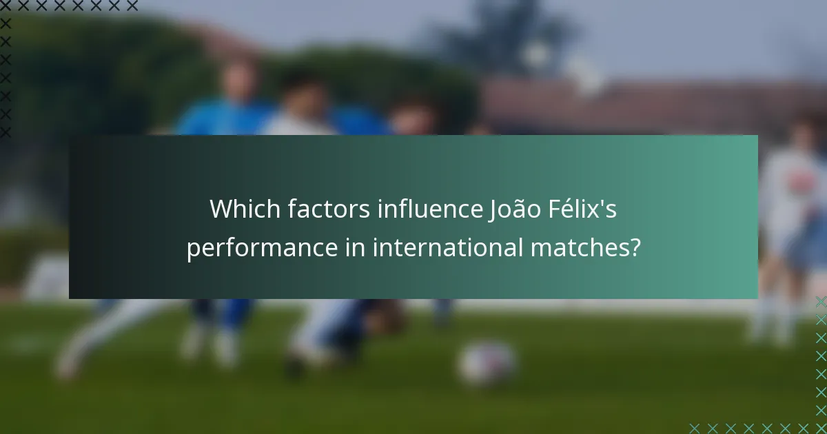 Which factors influence João Félix's performance in international matches?