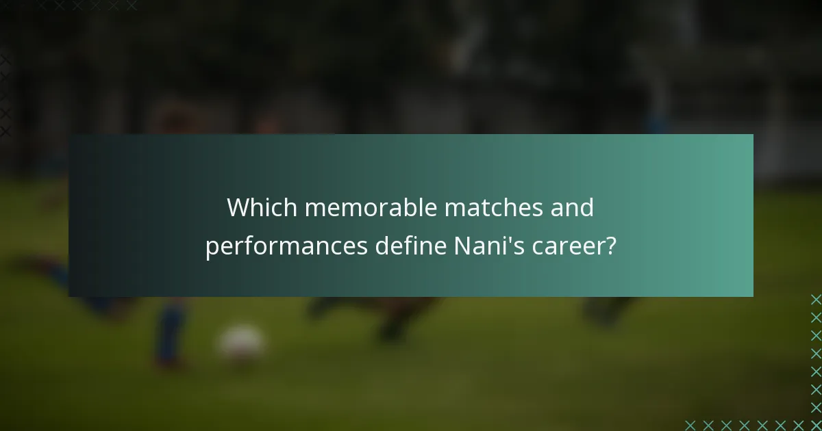 Which memorable matches and performances define Nani's career?