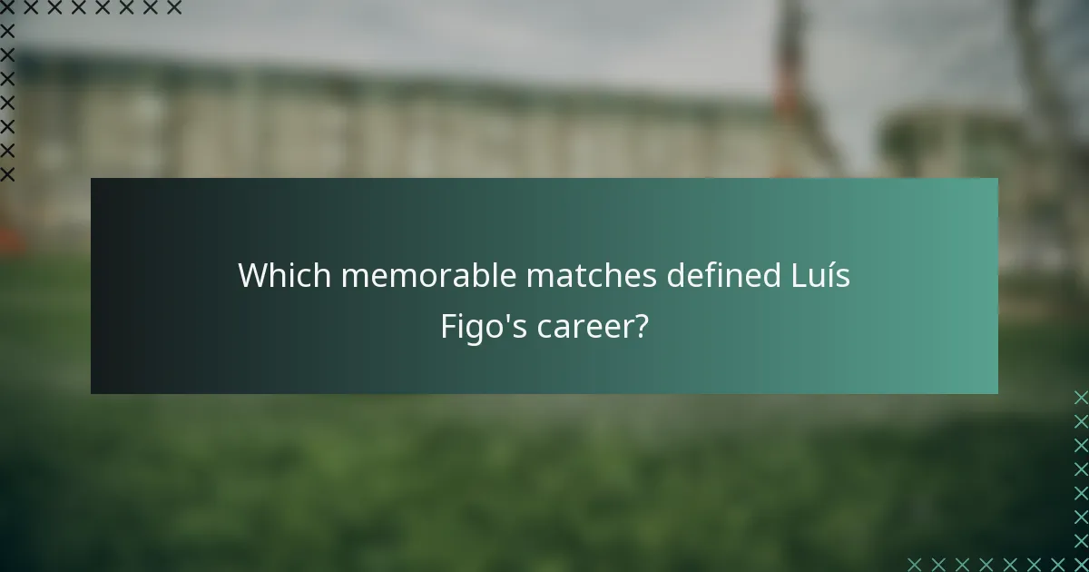 Which memorable matches defined Luís Figo's career?