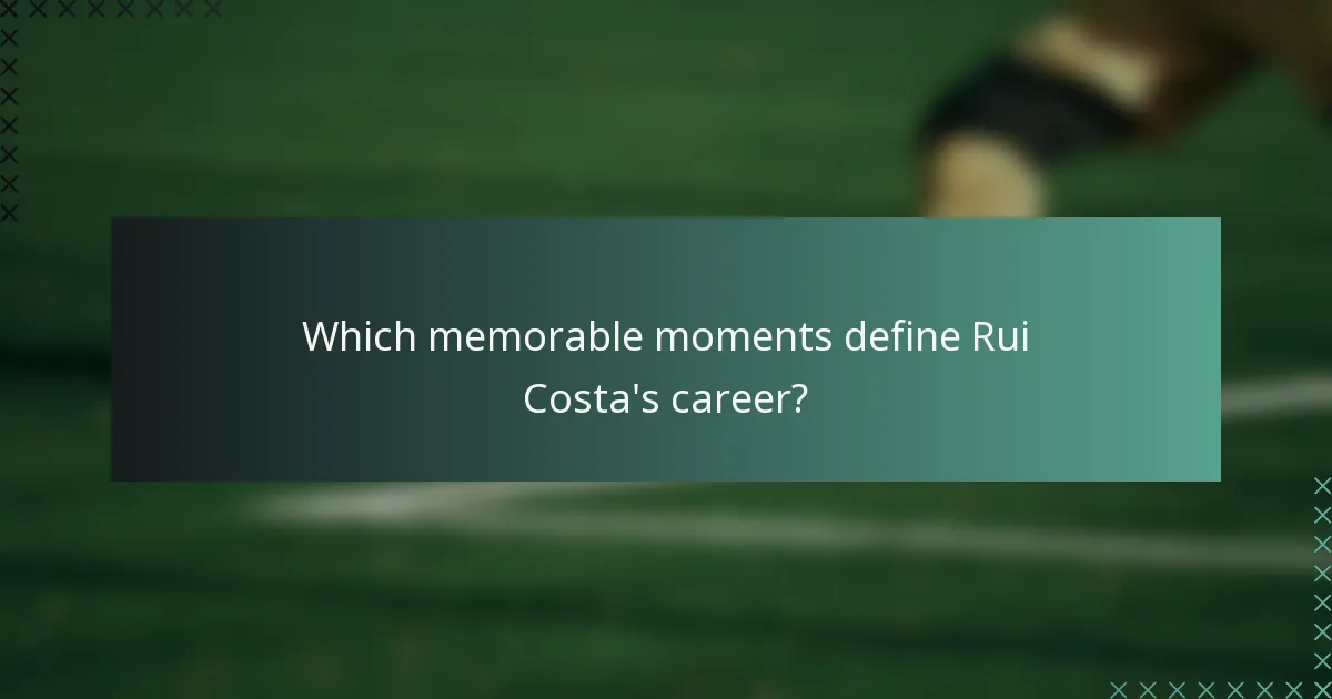 Which memorable moments define Rui Costa's career?