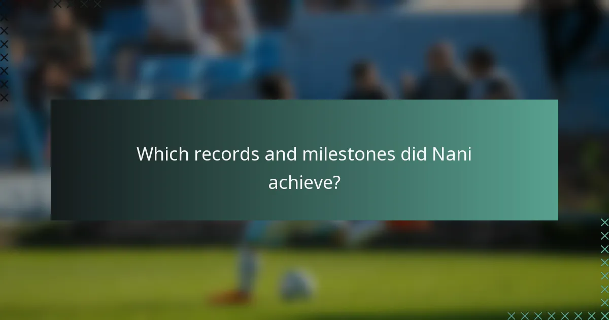 Which records and milestones did Nani achieve?