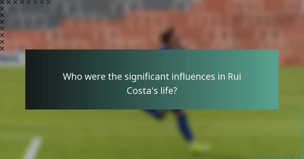 Who were the significant influences in Rui Costa's life?